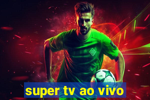 super tv ao vivo